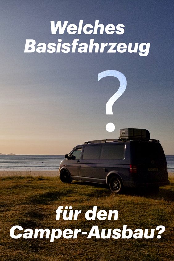 Welches Basisfahrzeug für einen Camper-Ausbau?